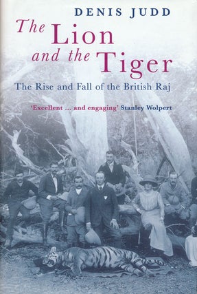Item #55515] The Lion and the Tiger The Rise and Fall of the British Raj, 1600-1947. Denis Judd