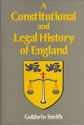 Item #55564] A Constitutional and Legal History of England. Goldwin Smith