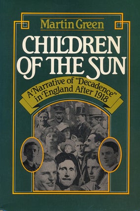 Item #55565] Children of the Sun A Narrative of "Decadence" in England after 1918. Martin Green