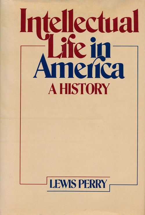 [Item #55841] Intellectual Life in America A History. Lewis Perry.