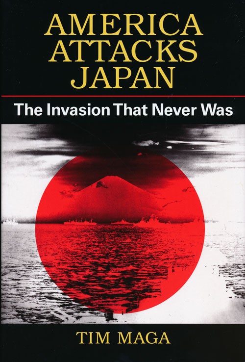 [Item #56017] America Attacks Japan The Invasion That Never Was. Tim Maga.