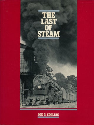 Item #56098] The Last of Steam. Joe G. Collias