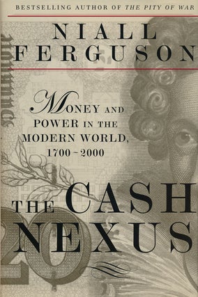 Item #56165] The Cash Nexus Money and Power in the Modern World, 1700-2000. Niall Ferguson