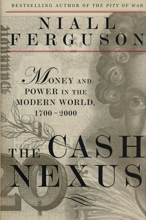[Item #56165] The Cash Nexus Money and Power in the Modern World, 1700-2000. Niall Ferguson.
