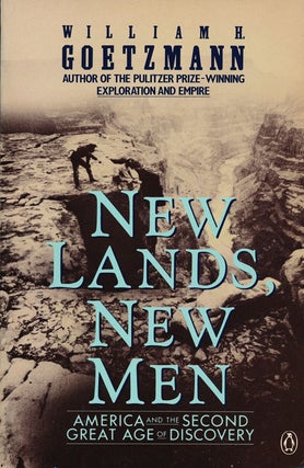 Item #56252] New Lands, New Men America and the Second Great Age of Discovery. William Goetzmann