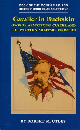 Item #56254] Cavalier in Buckskin George Armstrong Custer and the Western Military Frontier....