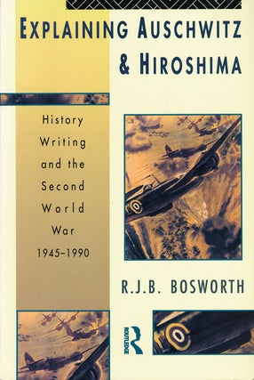 Item #56331] Explaining Auschwitz & Hiroshima History Writing and the Second World War 1945-1990....