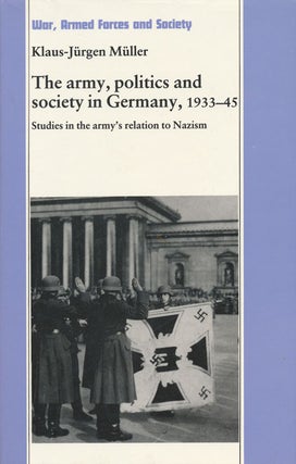 Item #56370] The Army, Politics and Society in Germany, 1933-1945 Studies in the Army's Relation...