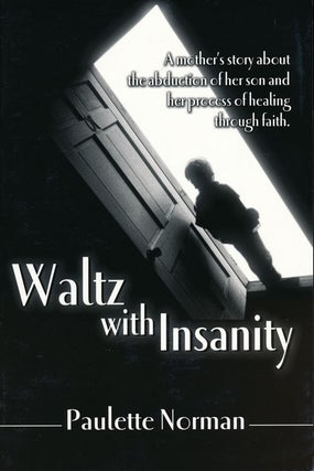 Item #56583] Waltz with Insanity A Mother's Story about the Abduction of Her Son and Her Process...