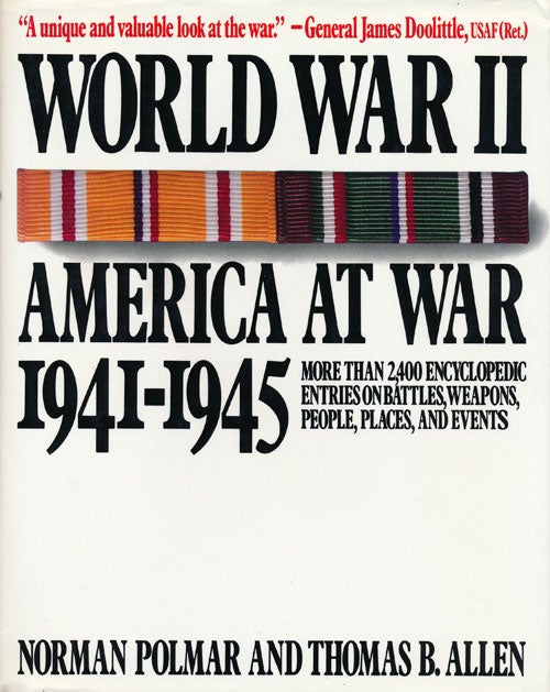 [Item #56660] World War II: America At War 1941-1945 More Than 2,4000 Encyclopedic Entries on Battles, Weapons, People, Places, and Events. Norman Polmar, Thomas B. Allen.