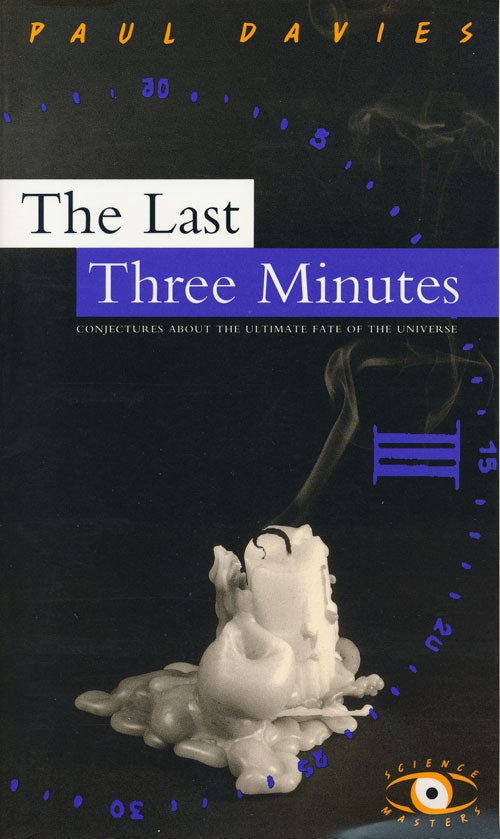 [Item #56779] The Last Three Minutes Conjectures about the Ultimate Fate of the Universe. Paul Davies.