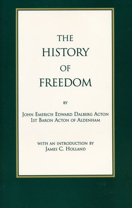 Item #56854] The History of Freedom. John Emerich Edward Dalberg Acton
