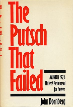 Item #56908] The Putsch That Failed Munich 1923: Hitler's Rehearsal for Power. John Dornberg
