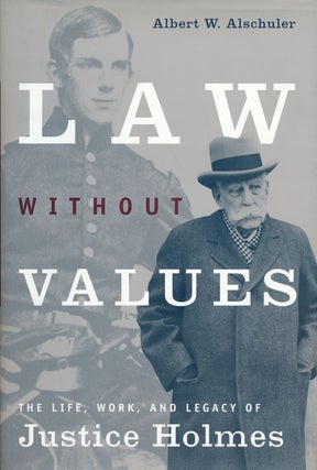 Item #56970] Law Without Values The Life, Work, and Legacy of Justice Holmes. Albert W. Alschuler