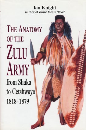 Item #57056] Anatomy of the Zulu Army From Shaka To Cetshwayo, 1818-1879. Ian Knight