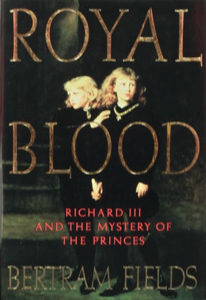 Item #57137] Royal Blood Richard III and the Mystery of the Princes. Bertram Fields