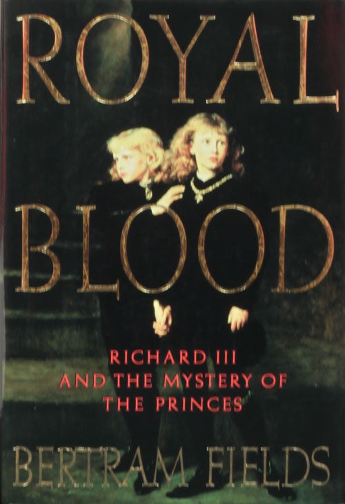 [Item #57137] Royal Blood Richard III and the Mystery of the Princes. Bertram Fields.
