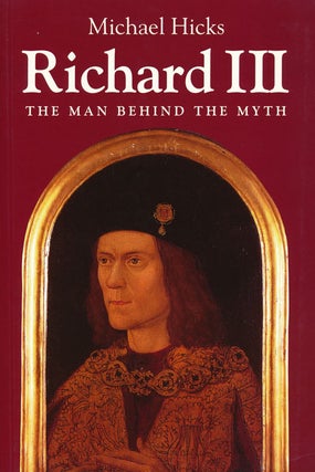 Item #57297] Richard III The Man Behind the Myth. Michael Hicks