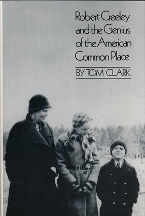 Item #57489] Robert Creeley and the Genius of the American Common Place. Tom Clark