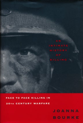 Item #57530] An Intimate History of Killing Face to Face Killing in 20th Century Warefare. Joanna...