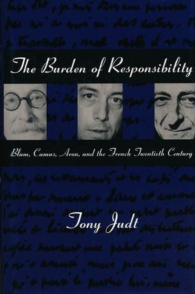 Item #57604] The Burden of Responsibility Blum, Camus, Aron, and the French Twentieth Century....