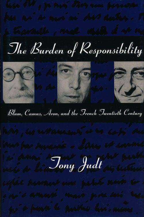 [Item #57604] The Burden of Responsibility Blum, Camus, Aron, and the French Twentieth Century. Tony Judt.
