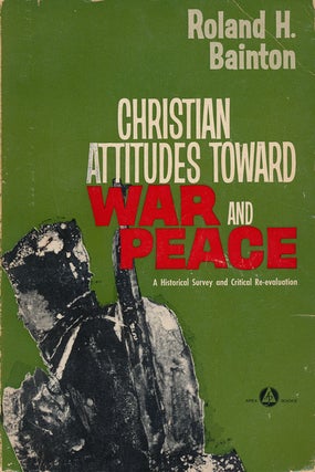 Item #57639] Christian Attitudes Toward War and Peace A Historical Survey and Critical...
