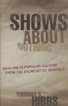 Item #57713] Shows about Nothing Nihilism in Popular Culture from the Exorcist to Seinfeld....