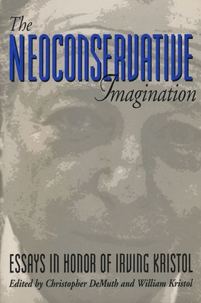 Item #57828] The Neoconservative Imagination Essays in Honor of Irving Kristol. Christopher...