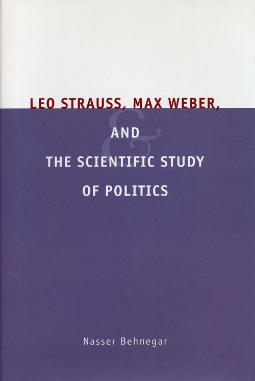 [Item #57841] Leo Strauss, Max Weber, and the Scientific Study of Politics. Nasser Behnegar.