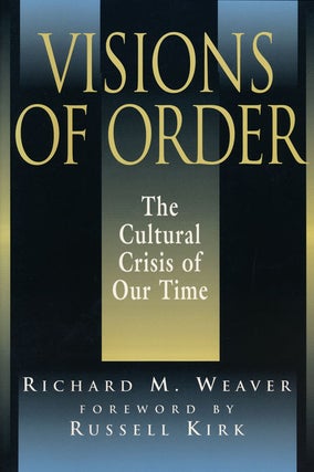 Item #57864] Visions of Order The Cultural Crisis of Our Time. Richard M. Weaver