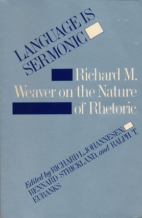 Item #57870] Language is Sermonic Richard M. Weaver on the Nature of Rhetoric. Richard...