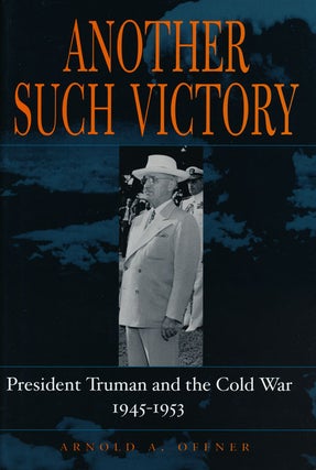 Item #58176] Another Such Victory President Truman and the Cold War, 1945-1953. Arnold A. Offner