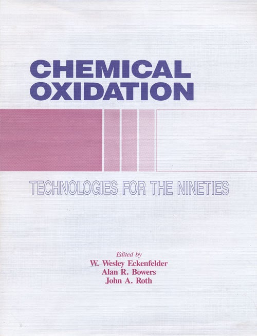 [Item #58890] Chemical Oxidation: Technologies for the Nineties Proceedings of the First International Symposium, Vanderbilt University, February 20-22, 1991. W. Wesley Eckenfelder, Alan R. Bowers, John A. Roth, Editiors.