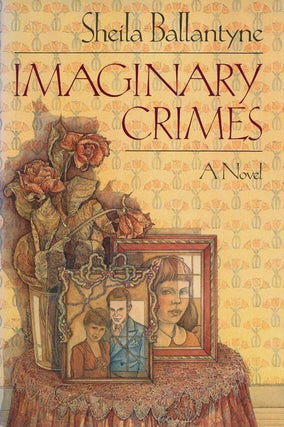 Item #59405] Imaginary Crimes A Novel. Sheila Ballantyne