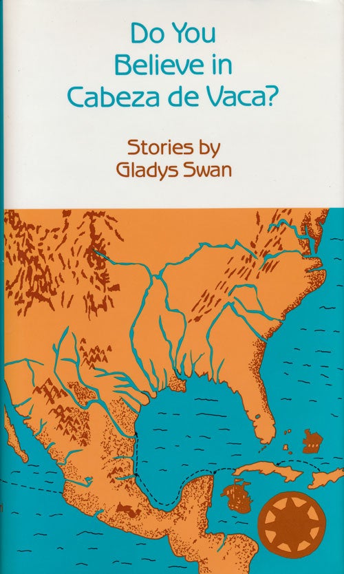 [Item #59596] Do You Believe in Cabeza De Vaca? Stories. Gladys Swan.