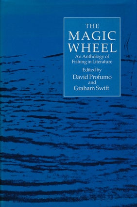 Item #59599] The Magic Wheel An Anthology of Fishing in Literature. Graham Swift, David Profumo