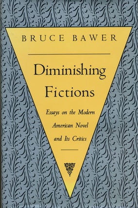 Item #59654] Diminishing Fictions Essays on the Modern Novel and Its Critics. Bruce Bawer