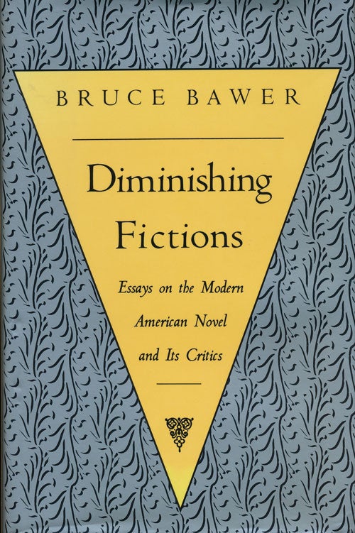 [Item #59654] Diminishing Fictions Essays on the Modern Novel and Its Critics. Bruce Bawer.