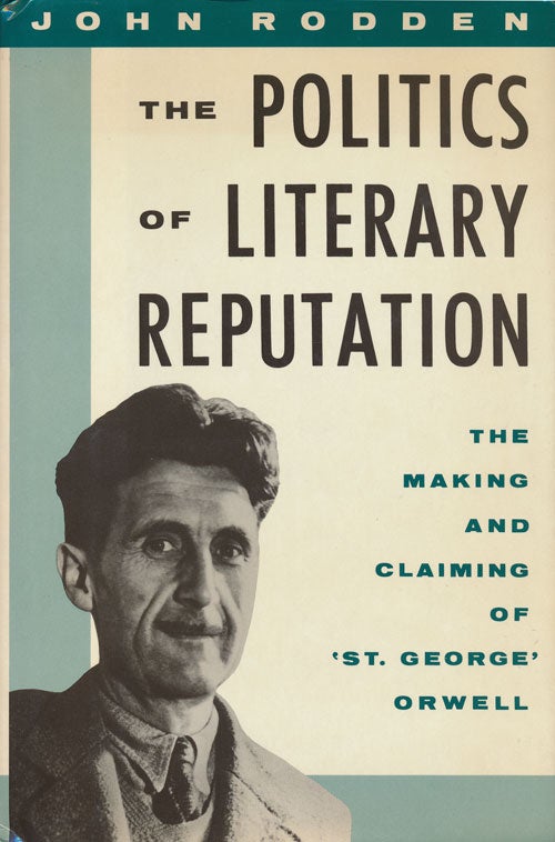 [Item #59739] The Politics of Literary Reputation The Making and Claiming of 'St. George' Orwell. John Rodden.