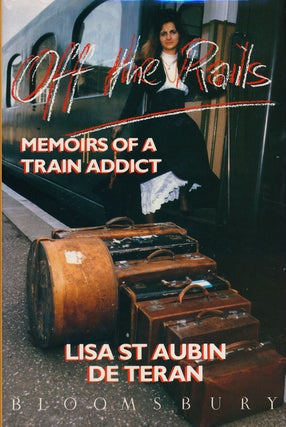 Item #60131] Off the Rails Memoirs of a Train Addict. Lisa St. Aubin De Teran