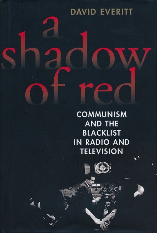 [Item #60171] A Shadow of Red Communism and the Blacklist in Radio and Television. David Everitt.