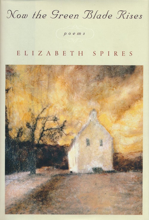 [Item #60217] Now the Green Blade Rises Poems. Elizabeth Spires.