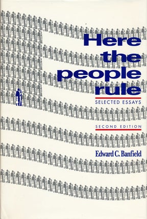 Item #60284] Here the People Rule Selected Essays. Edward C. Banfield