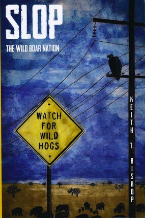Item #60634] Slop: the Wild Boar Nation. Keith T. Bishop