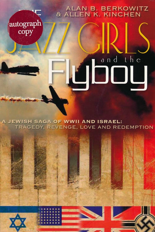 [Item #60659] Jazz Girls and the Fly Boy A Jewish Saga of WWII and Isreal: Tragedy, Revenge, Love and Redemption. Alan B. Berkowitz, Allen K. Kinchen.
