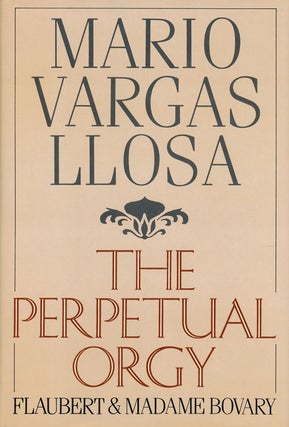 Item #60773] The Perpetual Orgy Flaubert & Madame Bovary. Mario Vargas Llosa