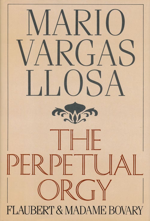 [Item #60773] The Perpetual Orgy Flaubert & Madame Bovary. Mario Vargas Llosa.