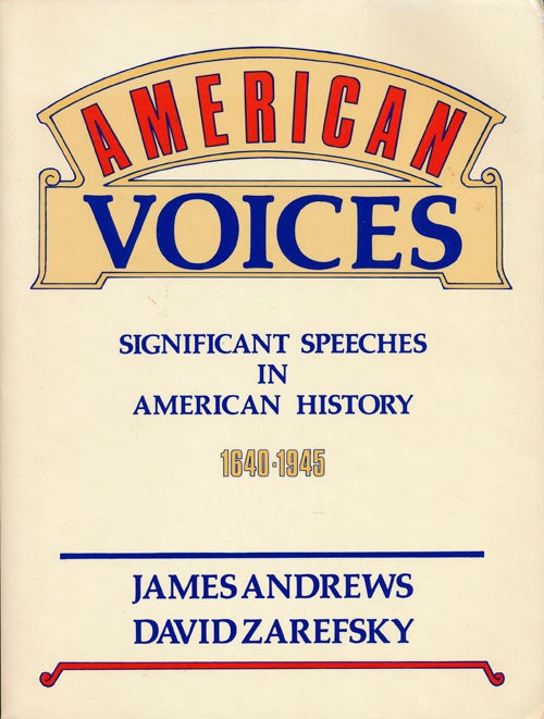 [Item #61142] American Voices Significant Speeches in American History 1640-1945. James Andrews, David Zarefsky.