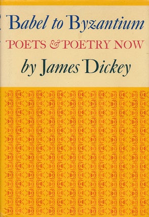Item #61171] Babel to Byzantium Poets & Poetry Now. James Dickey